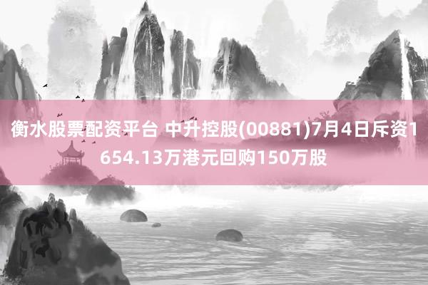 衡水股票配资平台 中升控股(00881)7月4日斥资1654.13万港元回购150万股